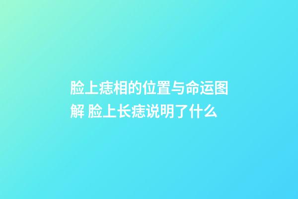 脸上痣相的位置与命运图解 脸上长痣说明了什么